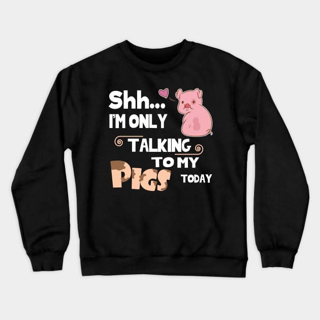 I'm only talking to my pig today. Crewneck Sweatshirt by tonydale